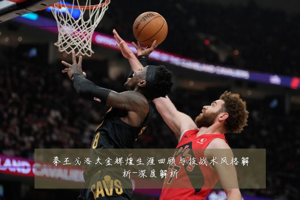 拳王戈洛夫金辉煌生涯回顾与技战术风格解析-深度解析