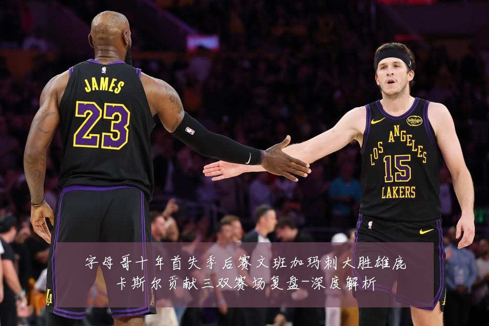 字母哥十年首失季后赛文班加玛刺大胜雄鹿卡斯尔贡献三双赛场复盘-深度解析